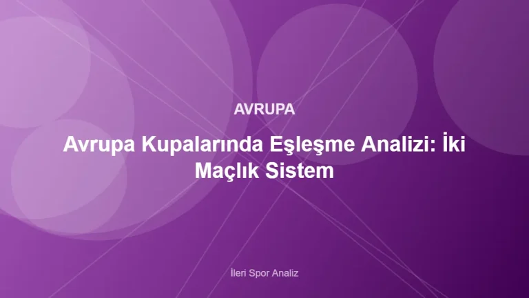Avrupa Kupalarında Eşleşme Analizi: İki Maçlık Sistem – İleri Spor Analiz kapak görseli
