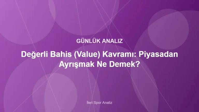 Değerli Bahis (Value) Kavramı: Piyasadan Ayrışmak Ne Demek? – İleri Spor Analiz kapak görseli