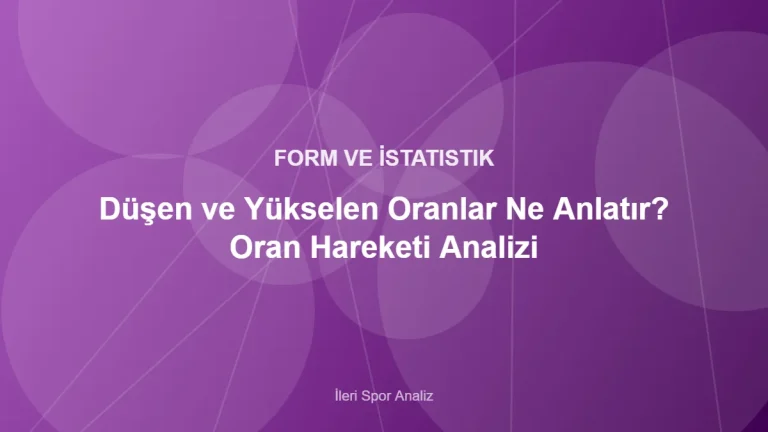 Düşen ve Yükselen Oranlar Ne Anlatır? Oran Hareketi Analizi – İleri Spor Analiz kapak görseli